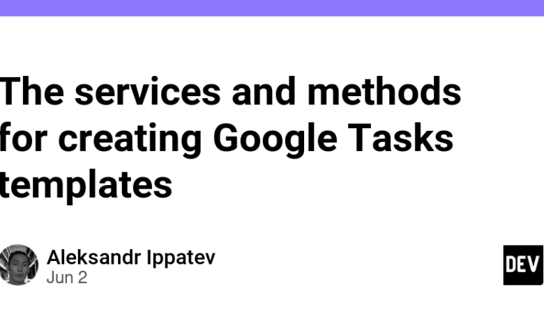 خدمات و روش های ایجاد الگوهای Tasks Google خدمات و روش های ایجاد الگوهای Tasks Google
